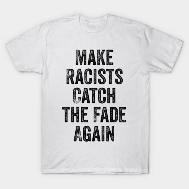 make racists catch the fade again T-Shirt by Attia17